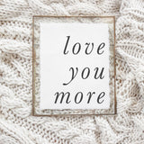 Love You More Print