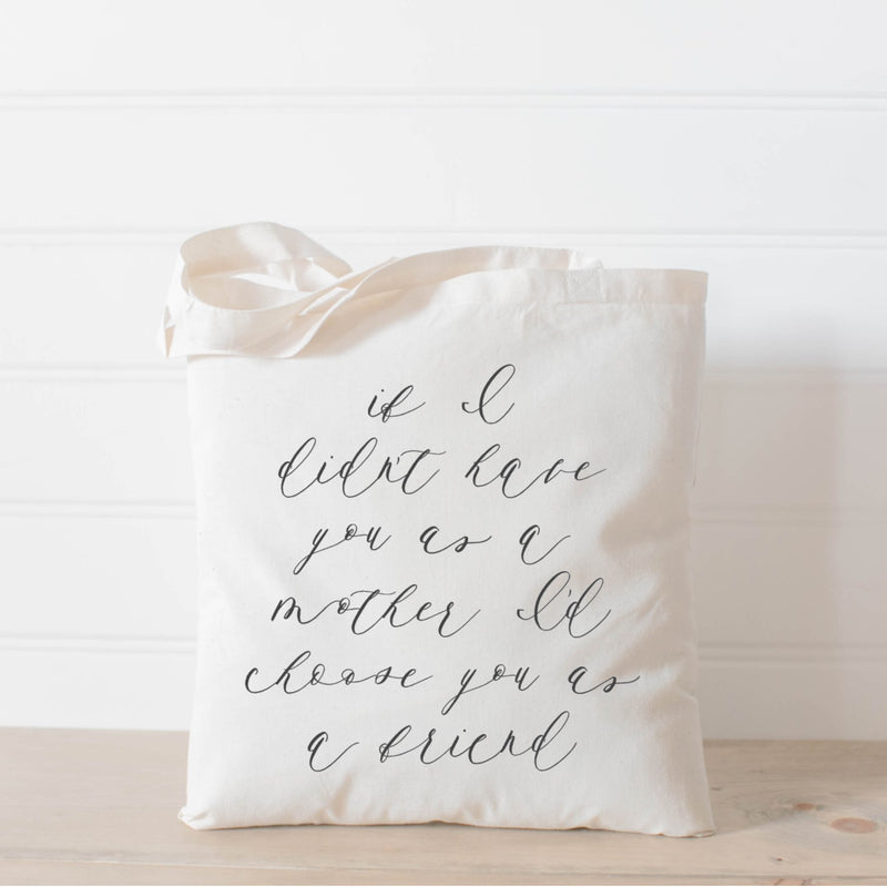 If I Didn't Have You as a Mother I'd Choose You as a Friend Tote Bag