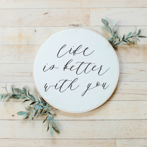 Life Is Better With You Faux Embroidery Hoop
