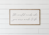 The World Needs Who You Were Made To Be Wood Framed Sign